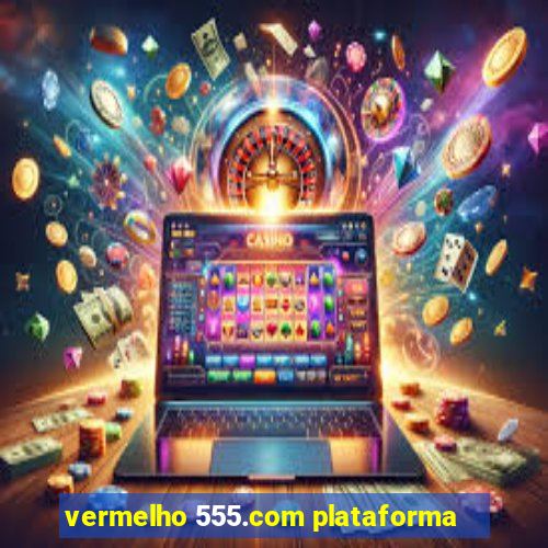 vermelho 555.com plataforma